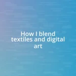 How I blend textiles and digital art