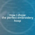 How I chose the perfect embroidery hoop