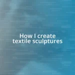 How I create textile sculptures