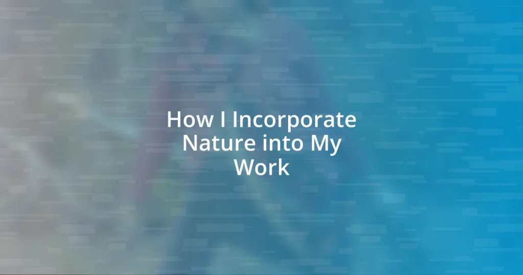 How I Incorporate Nature into My Work