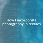 How I incorporate photography in textiles