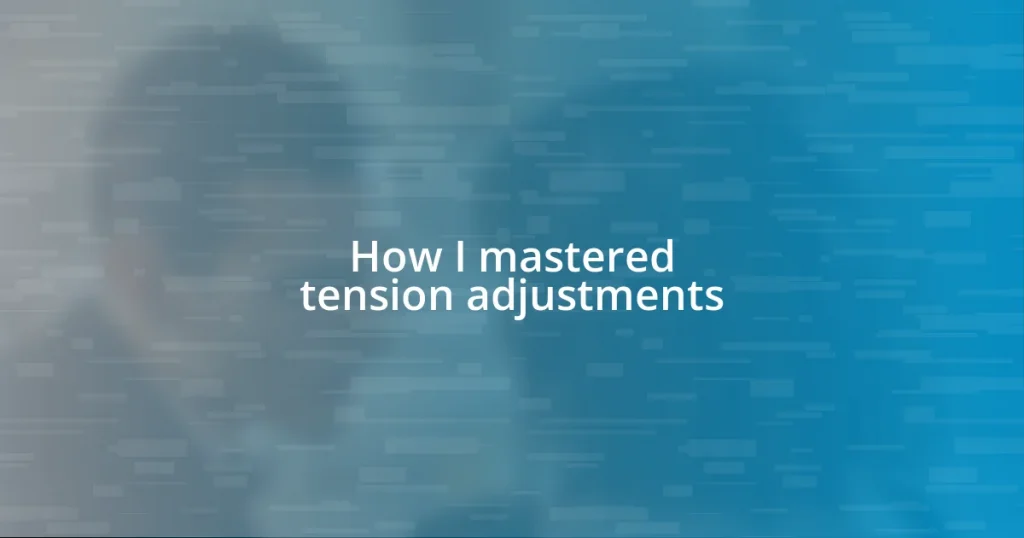 How I mastered tension adjustments