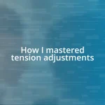 How I mastered tension adjustments