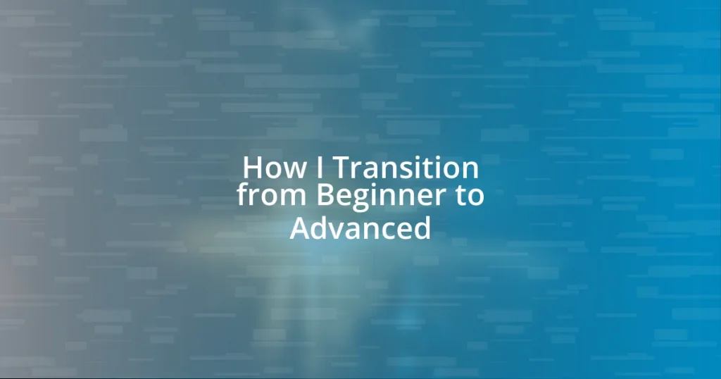 How I Transition from Beginner to Advanced