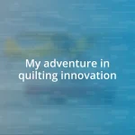 My adventure in quilting innovation