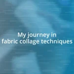 My journey in fabric collage techniques