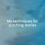 My techniques for stitching stories