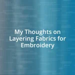 My Thoughts on Layering Fabrics for Embroidery