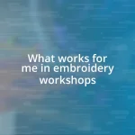 What works for me in embroidery workshops