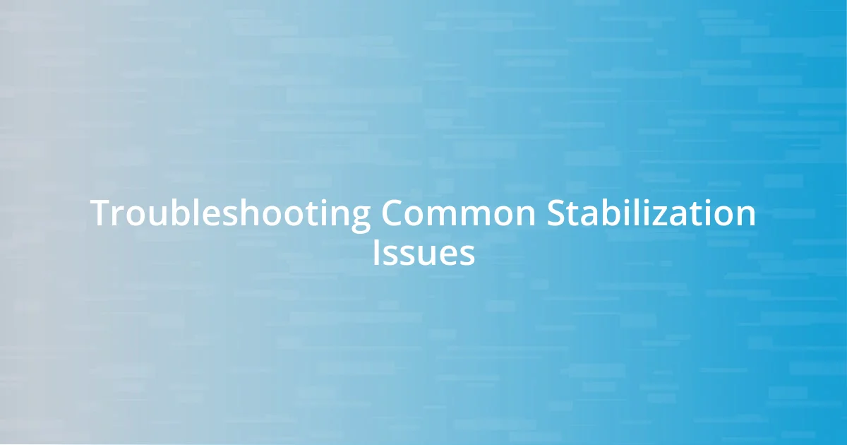 Troubleshooting Common Stabilization Issues