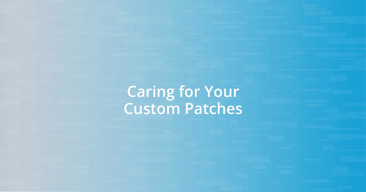 Caring for Your Custom Patches