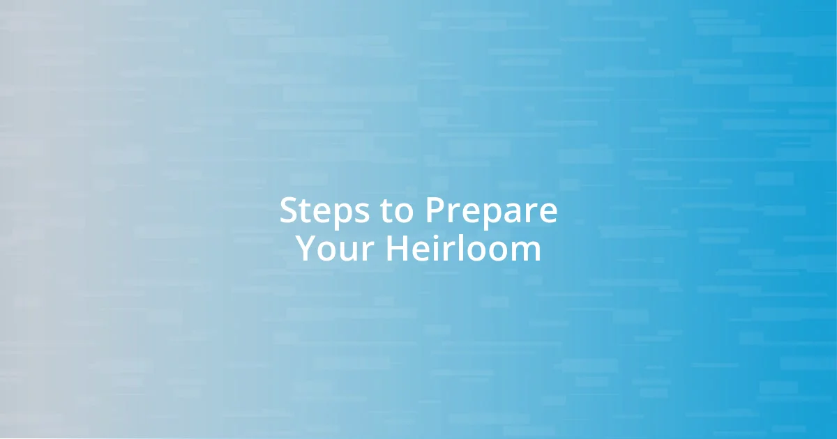 Steps to Prepare Your Heirloom