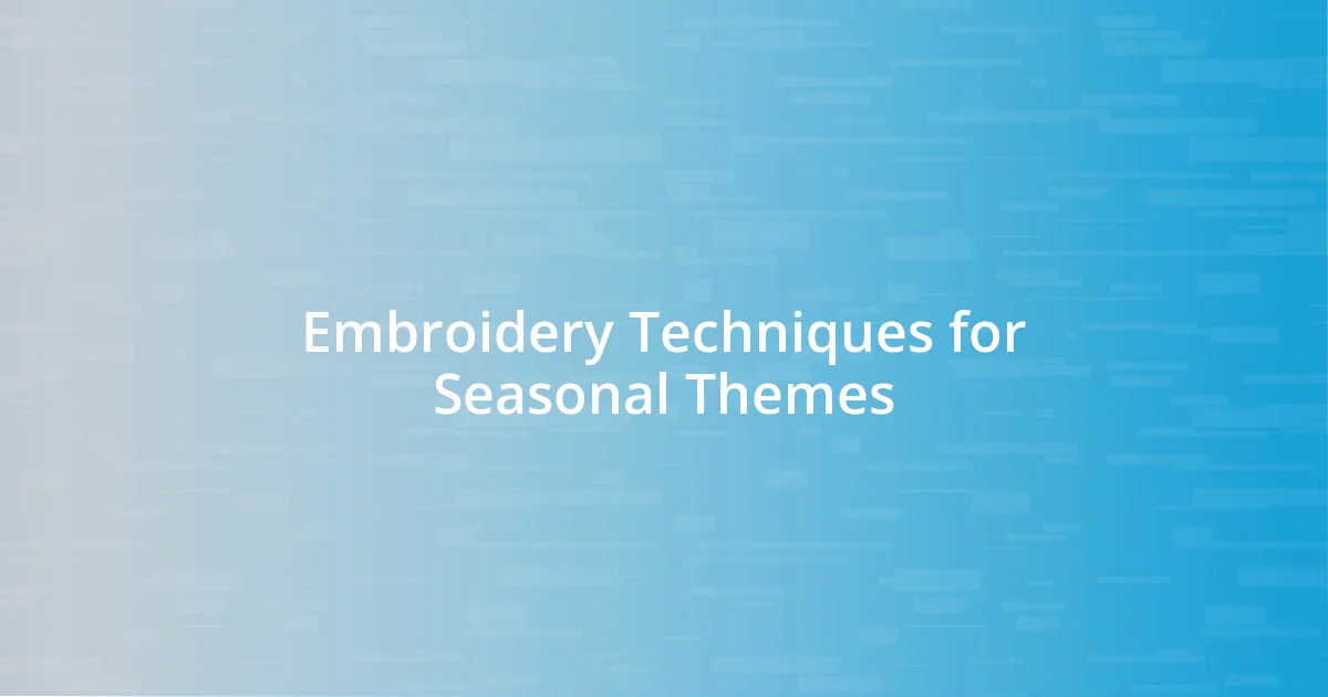 Embroidery Techniques for Seasonal Themes