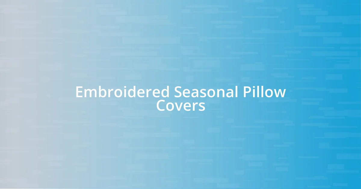 Embroidered Seasonal Pillow Covers