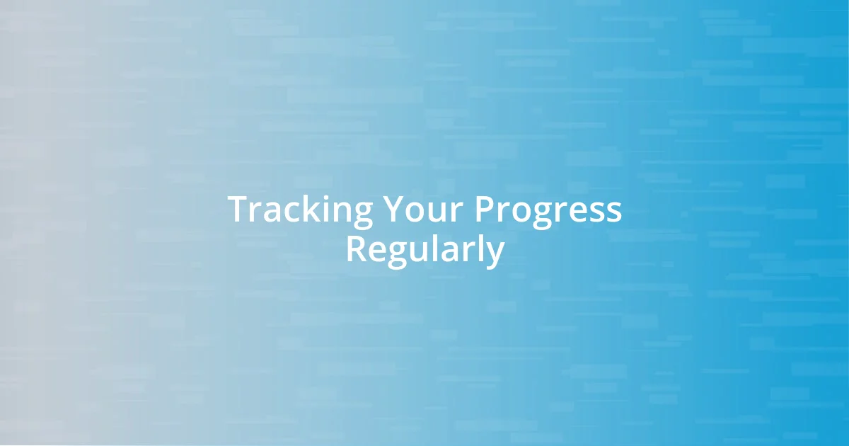 Tracking Your Progress Regularly