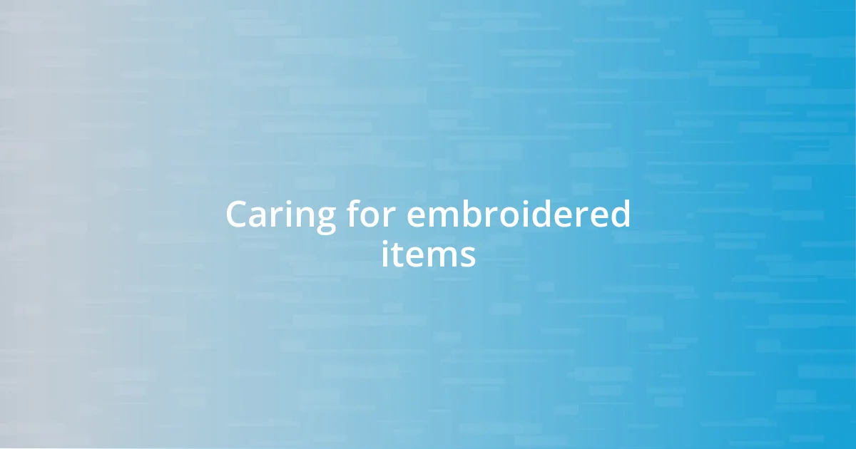 Caring for embroidered items