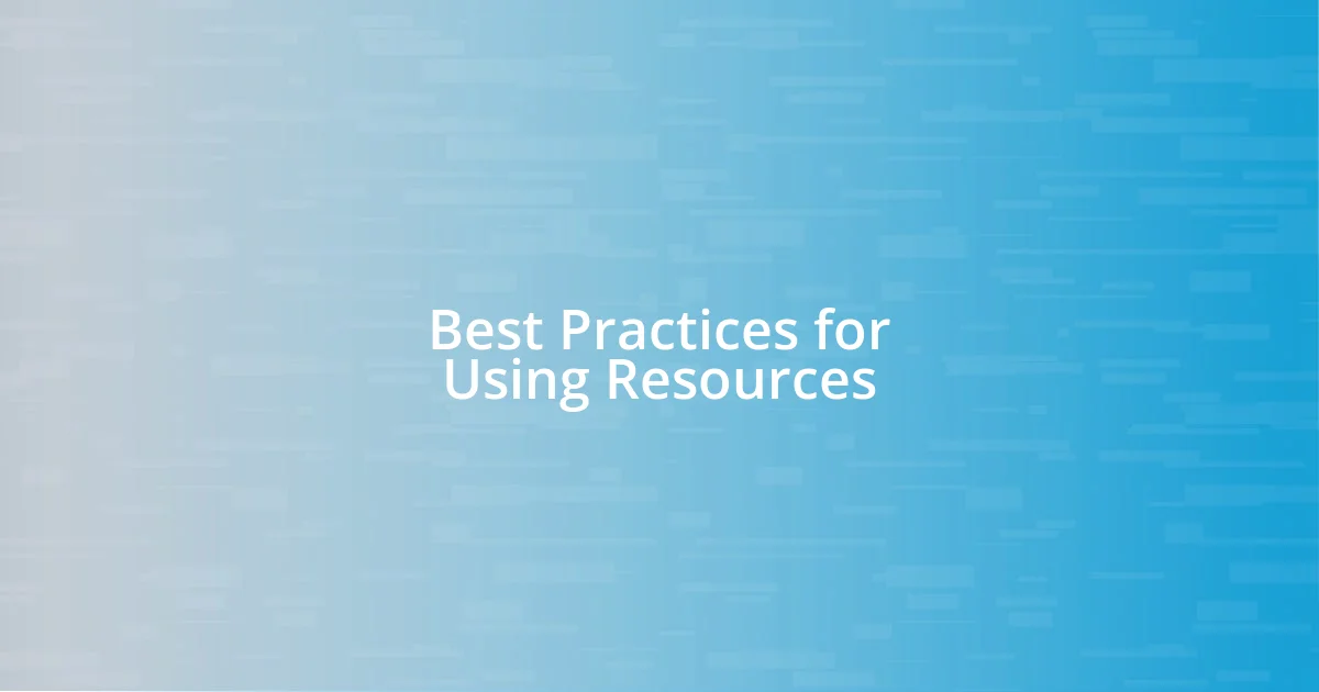 Best Practices for Using Resources