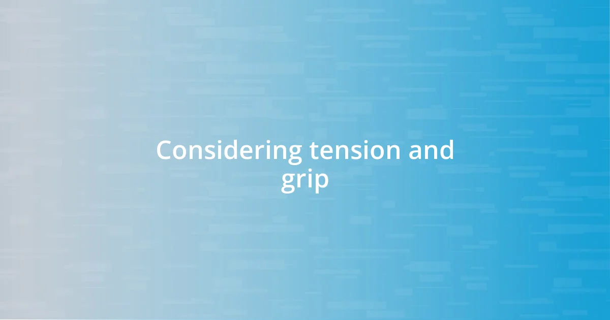 Considering tension and grip