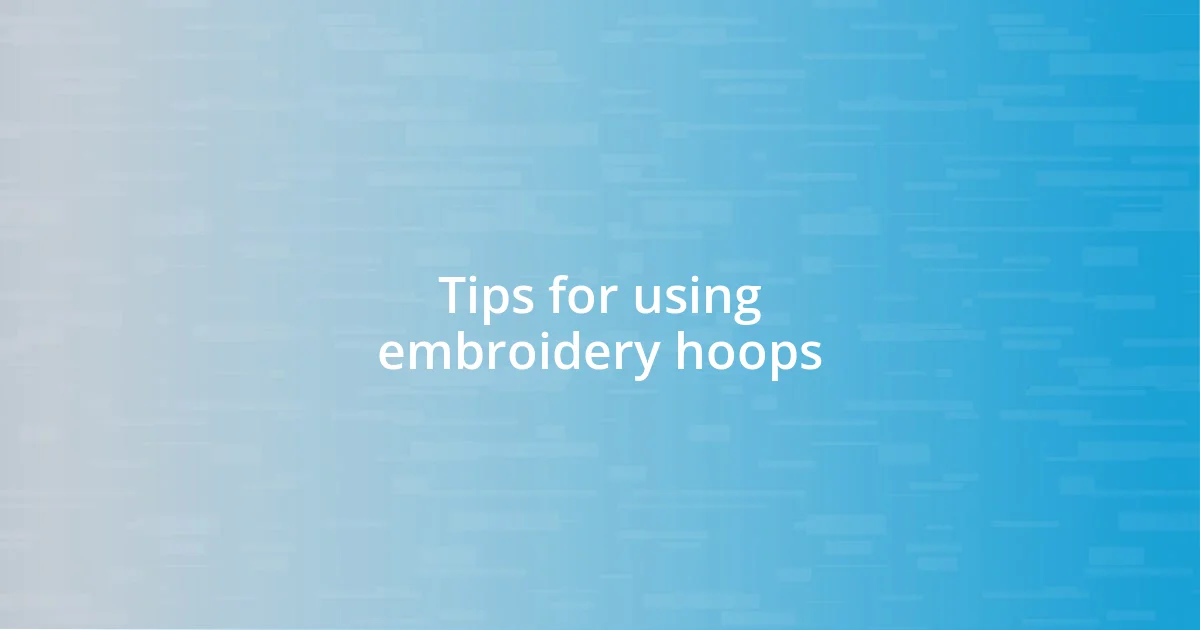 Tips for using embroidery hoops