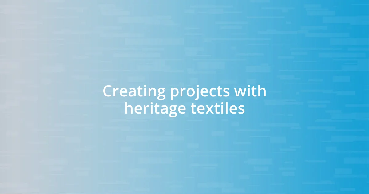 Creating projects with heritage textiles