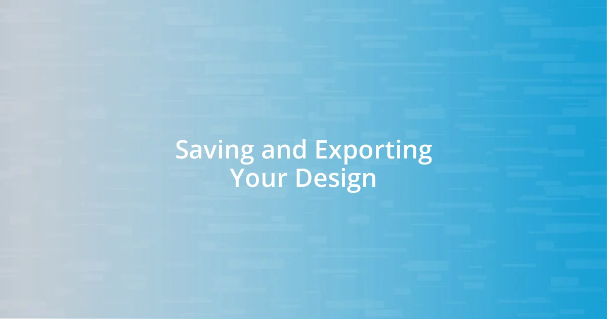 Saving and Exporting Your Design