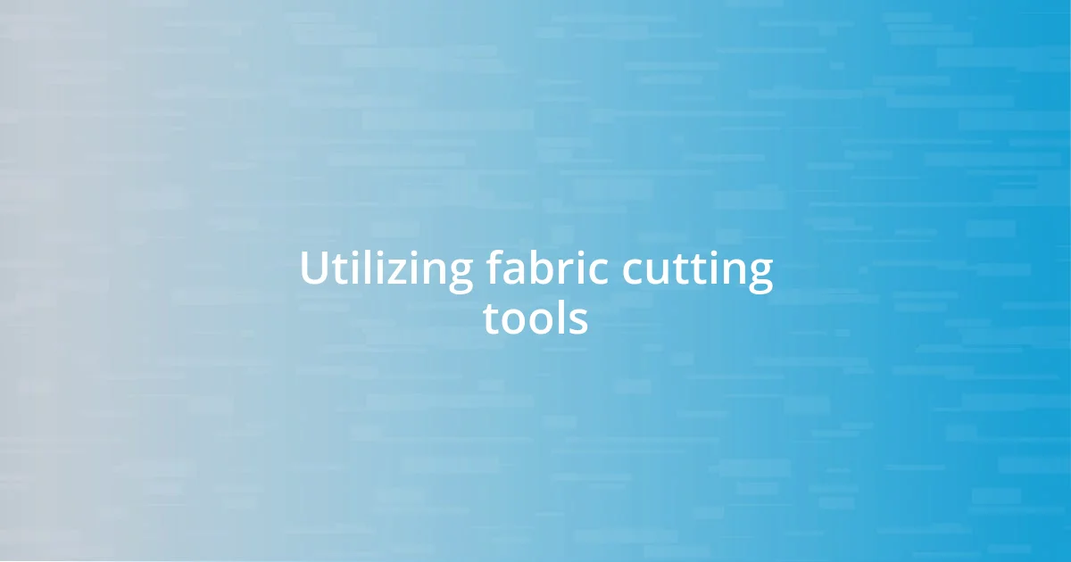 Utilizing fabric cutting tools