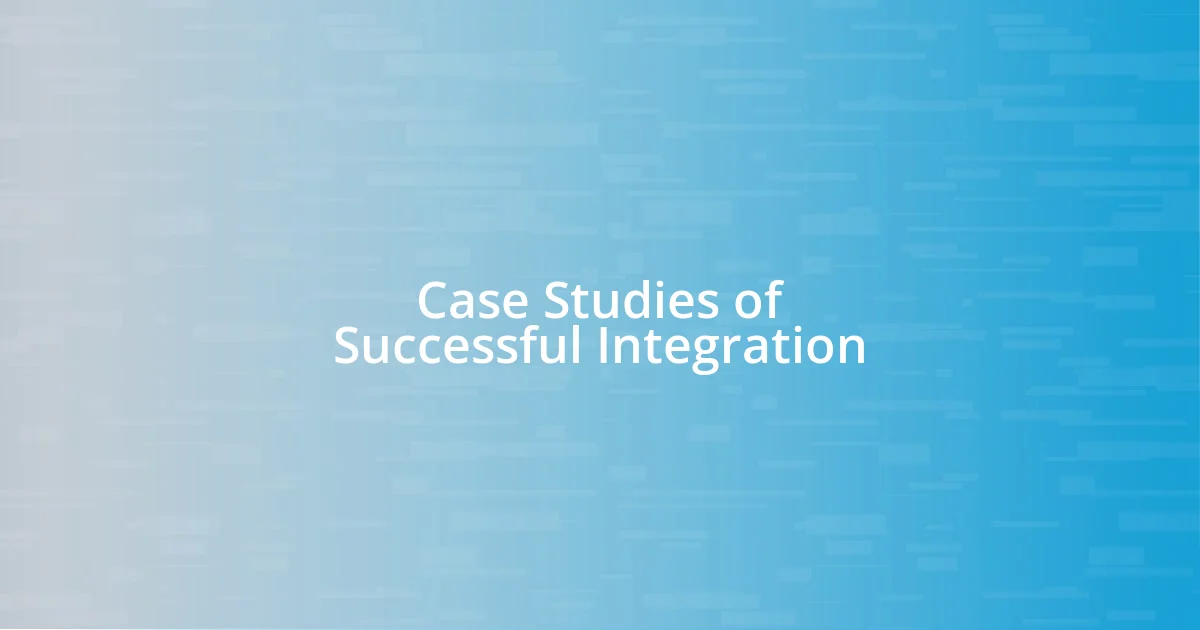 Case Studies of Successful Integration