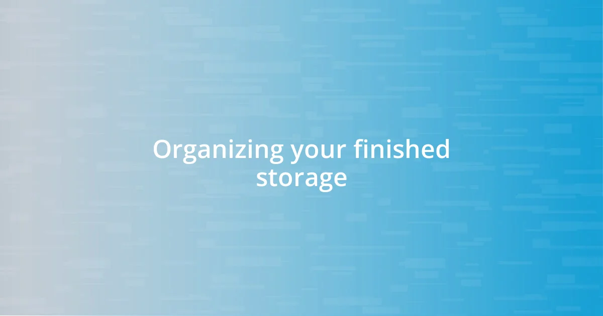 Organizing your finished storage