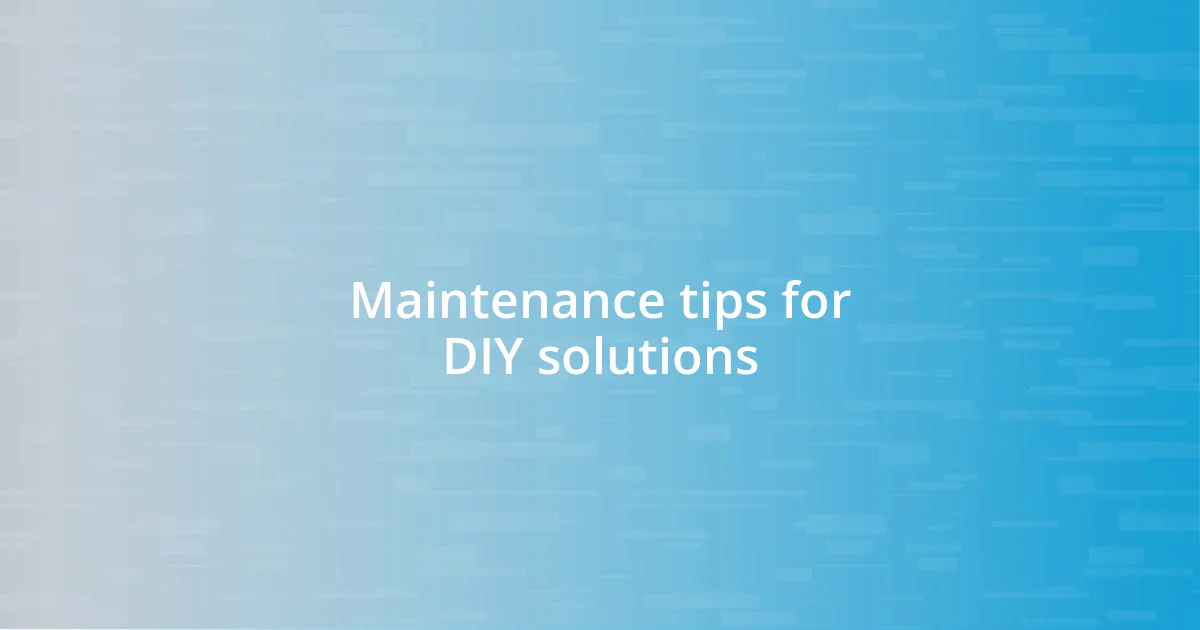 Maintenance tips for DIY solutions