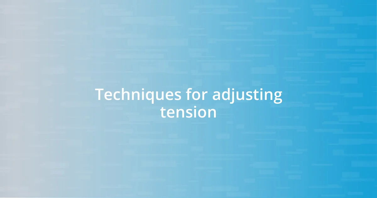 Techniques for adjusting tension