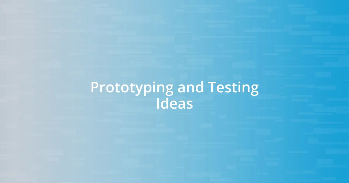 Prototyping and Testing Ideas