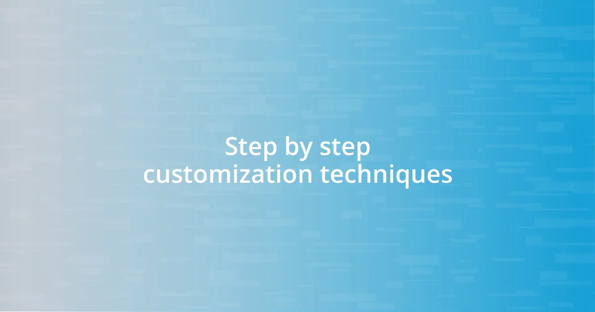 Step by step customization techniques