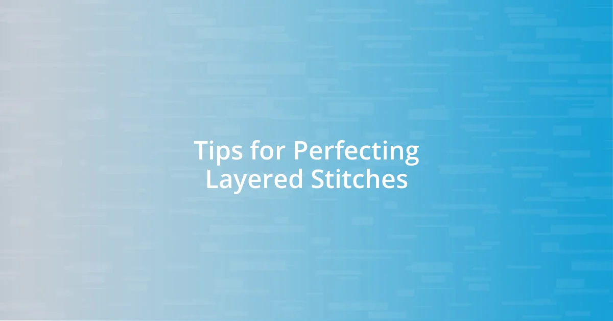 Tips for Perfecting Layered Stitches