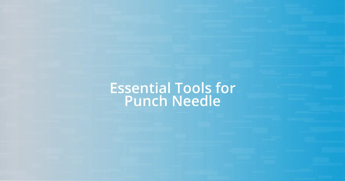 Essential Tools for Punch Needle