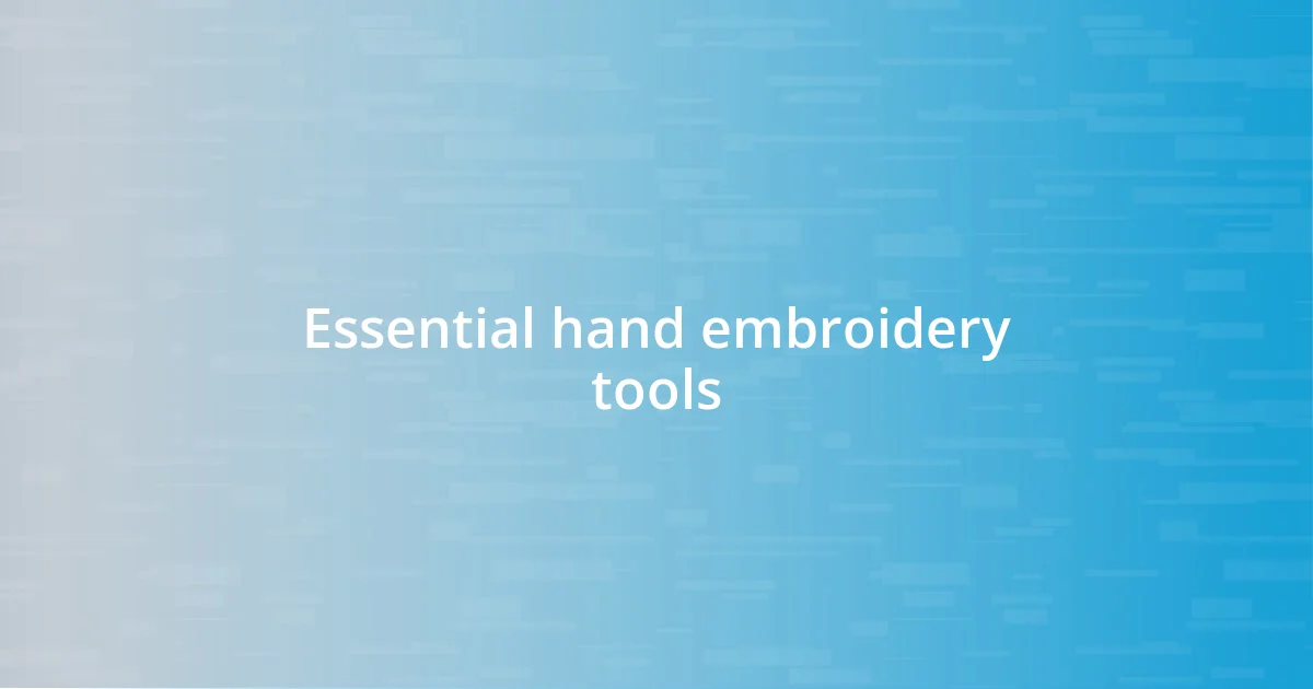 Essential hand embroidery tools