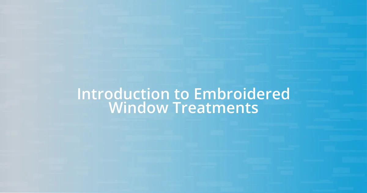 Introduction to Embroidered Window Treatments