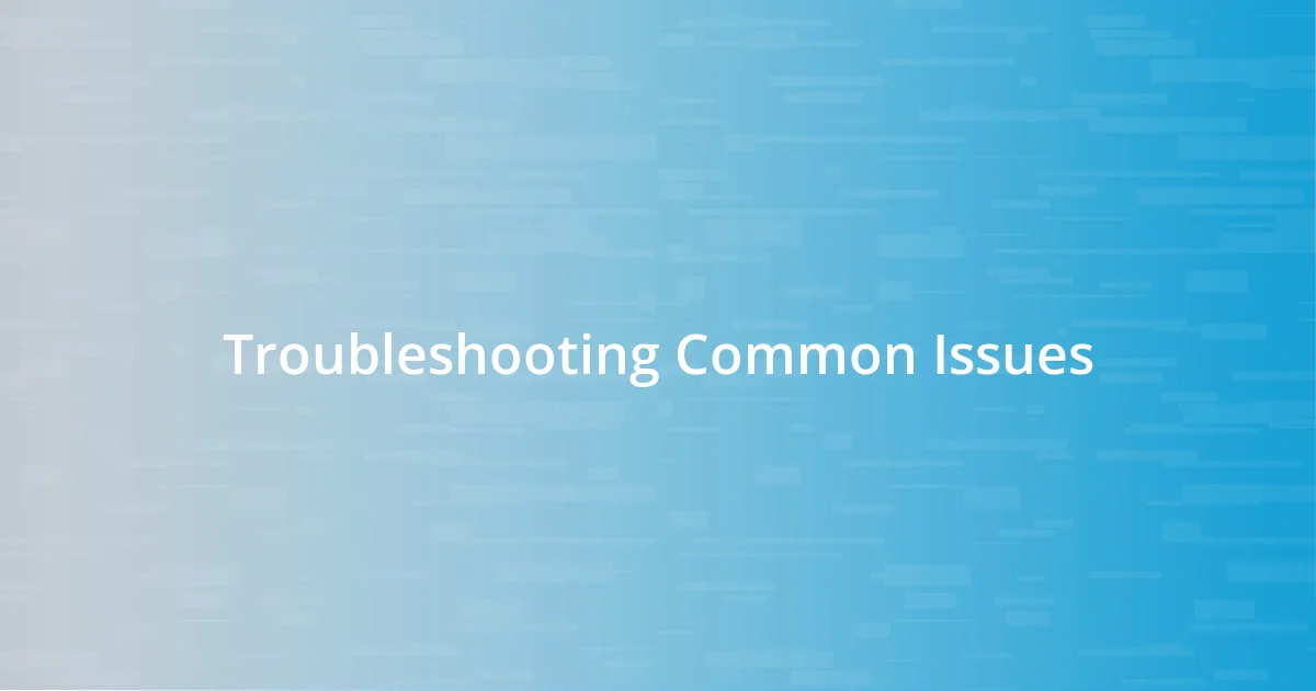 Troubleshooting Common Issues