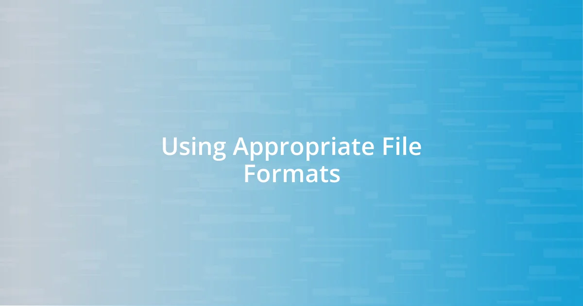 Using Appropriate File Formats