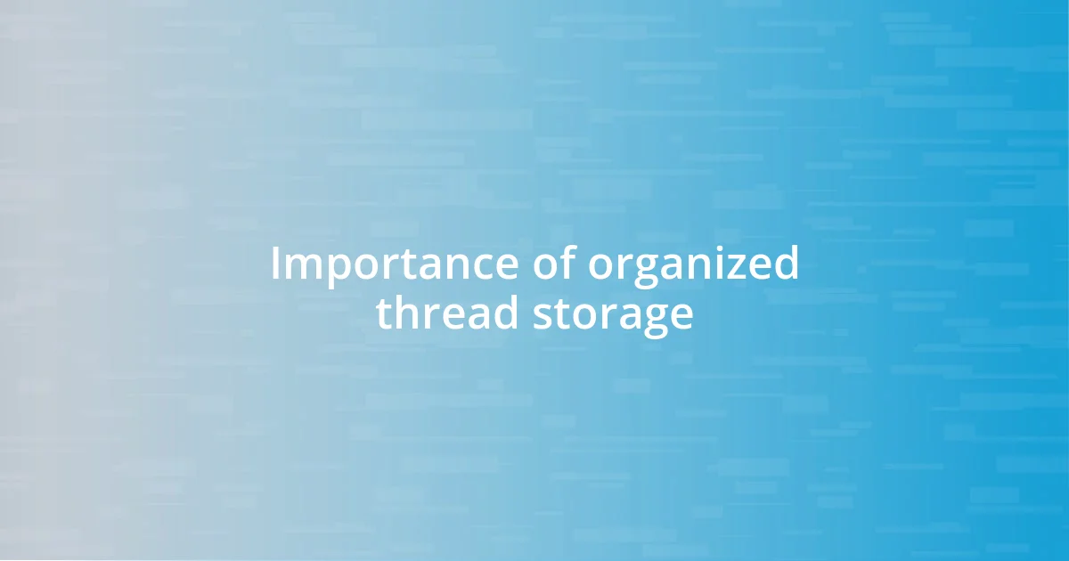 Importance of organized thread storage