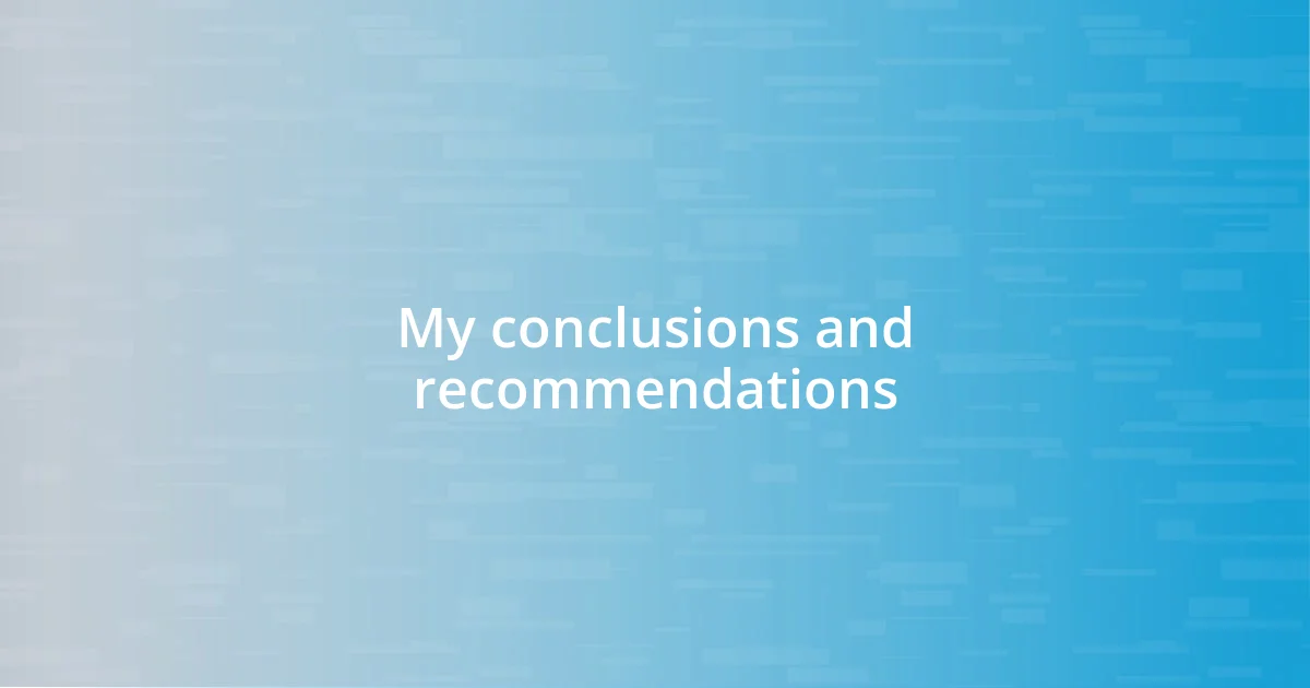 My conclusions and recommendations