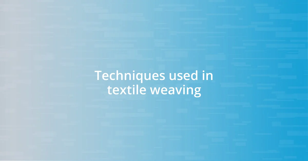 Techniques used in textile weaving