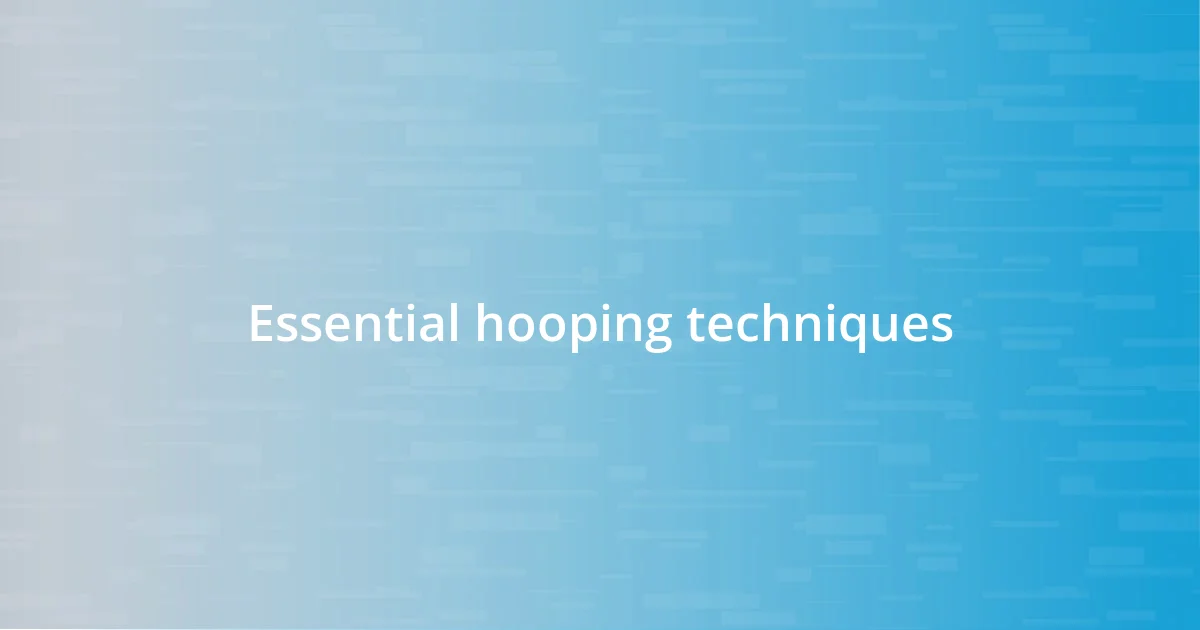 Essential hooping techniques