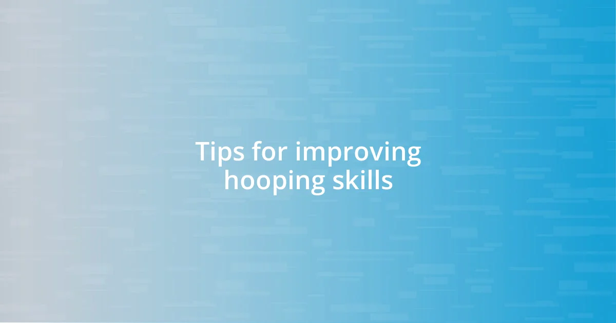 Tips for improving hooping skills