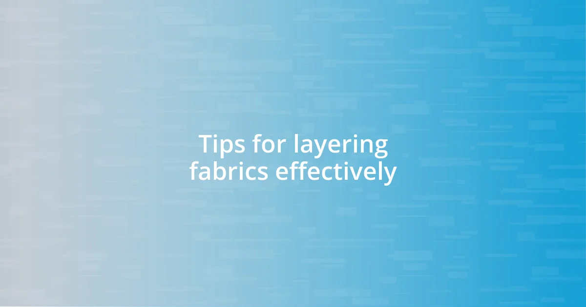 Tips for layering fabrics effectively