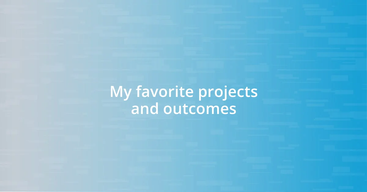 My favorite projects and outcomes