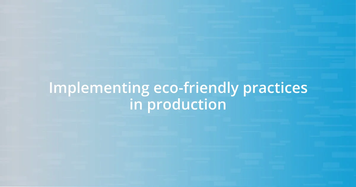 Implementing eco-friendly practices in production