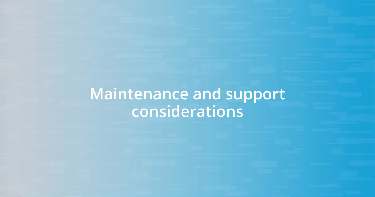 Maintenance and support considerations