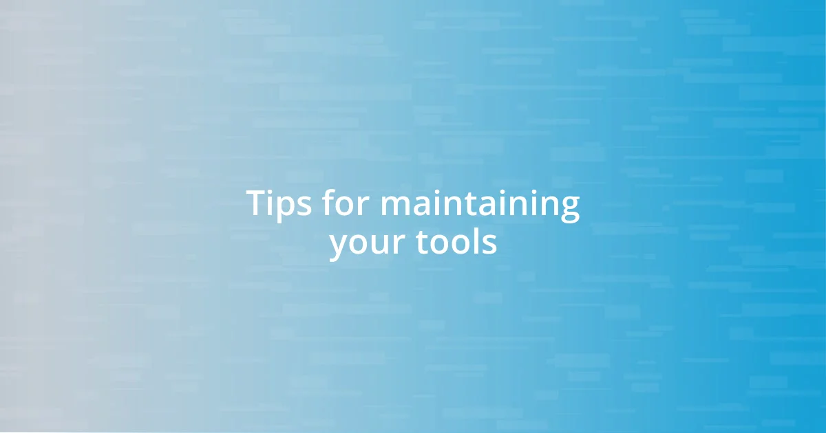 Tips for maintaining your tools