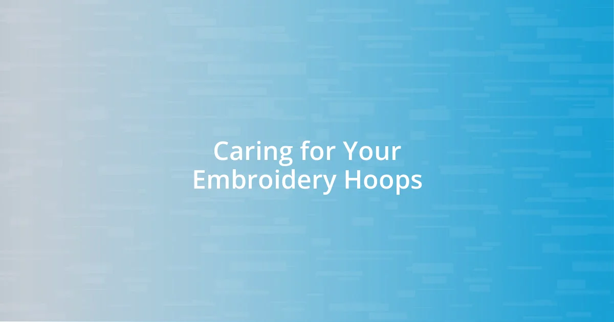 Caring for Your Embroidery Hoops