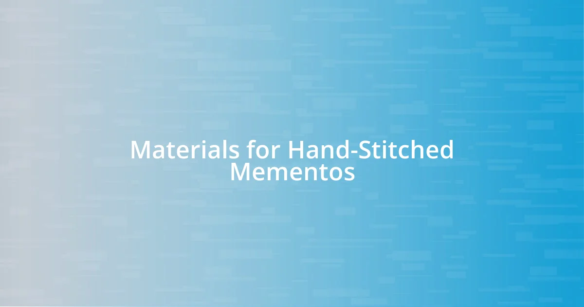 Materials for Hand-Stitched Mementos